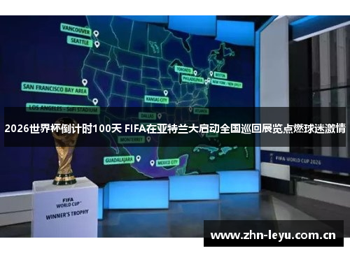 2026世界杯倒计时100天 FIFA在亚特兰大启动全国巡回展览点燃球迷激情 2026世界杯倒计时100天 FIFA在亚特兰大启动全国巡回展览点燃球迷激情