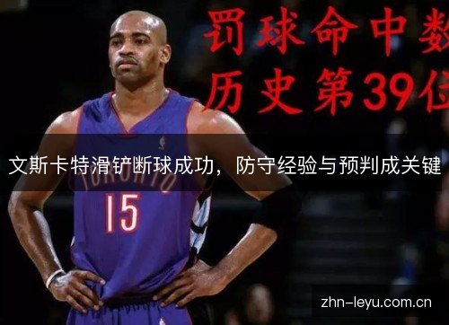 文斯卡特滑铲断球成功,防守经验与预判成关键 文斯卡特滑铲断球成功,防守经验与预判成关键